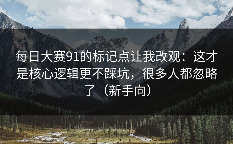 每日大赛91的标记点让我改观:这才是核心逻辑更不踩坑,很多人都忽略了(新手向) 每日大赛91的标记点让我改观:这才是核心逻辑更不踩坑,很多人都忽略了(新手向)