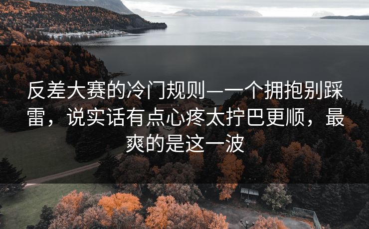 反差大赛的冷门规则—一个拥抱别踩雷，说实话有点心疼太拧巴更顺，最爽的是这一波